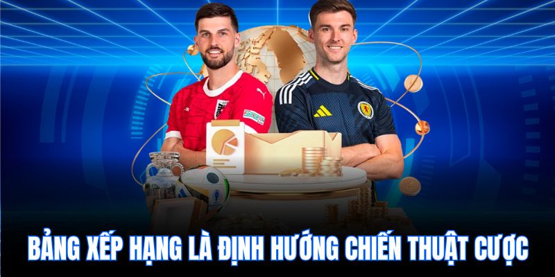 Bảng xếp hạng là định hướng chiến thuật cược 