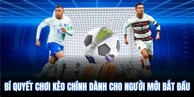Bí quyết chơi kèo chính dành cho người mới bắt đầu