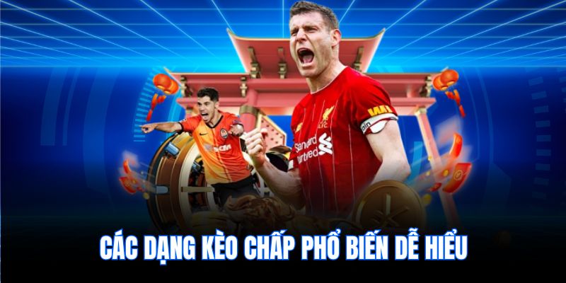 Các dạng kèo chấp phổ biến dễ hiểu