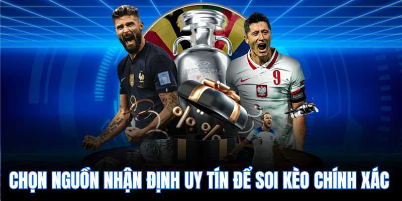 Chọn nguồn nhận định uy tín để soi kèo chính xác 