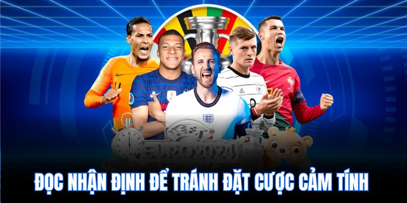 Đọc nhận định để tránh đặt cược cảm tính 