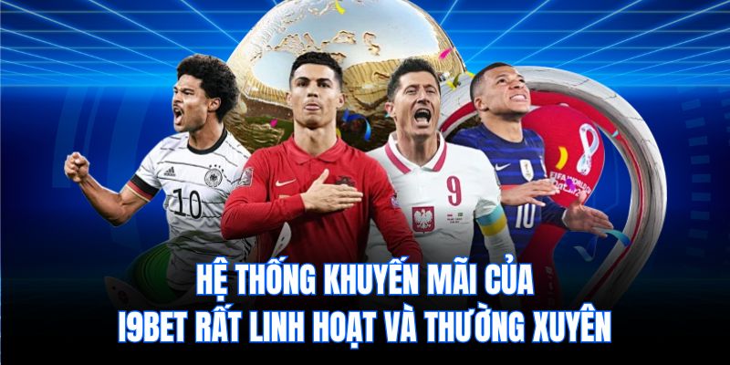 Hệ thống khuyến mãi của i9bet rất linh hoạt và thường xuyên