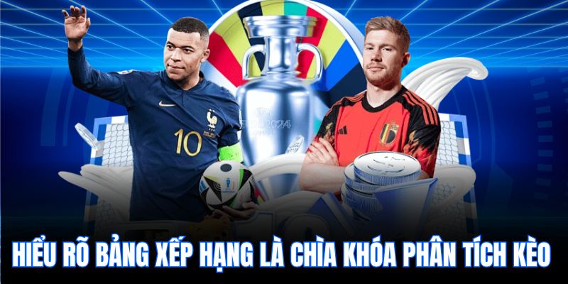 Hiểu rõ bảng xếp hạng là chìa khóa phân tích kèo 