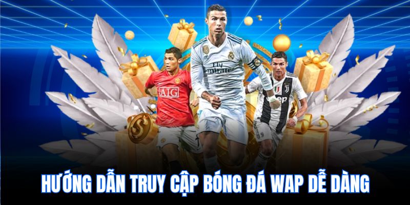 Hướng dẫn truy cập bóng đá wap dễ dàng