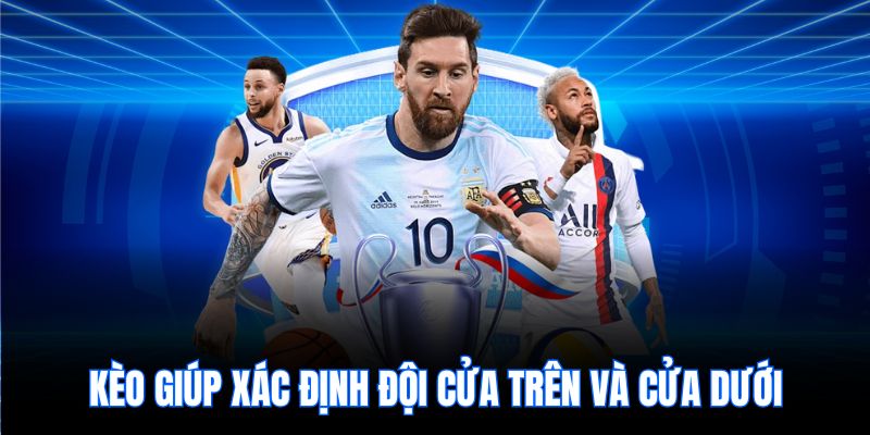 Kèo giúp xác định đội cửa trên và cửa dưới
