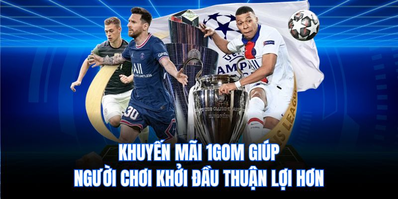 Khuyến mãi 1gom giúp người chơi khởi đầu thuận lợi hơn