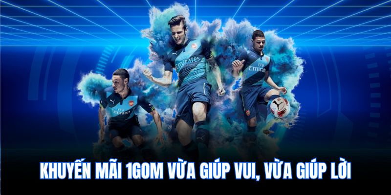 Khuyến mãi 1gom vừa giúp vui, vừa giúp lời