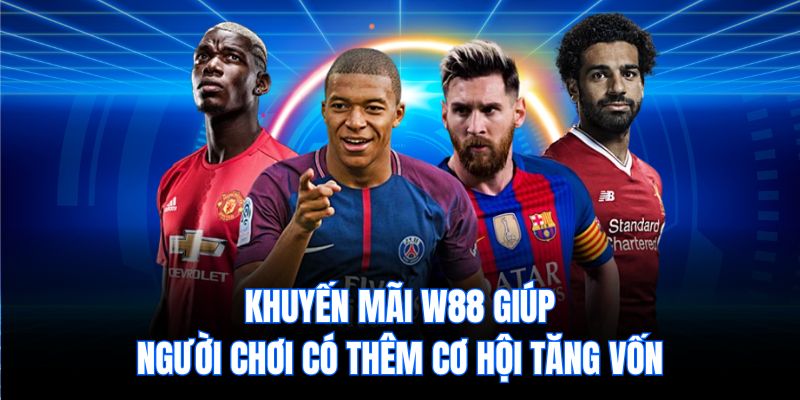 Khuyến mãi W88 giúp người chơi có thêm cơ hội tăng vốn