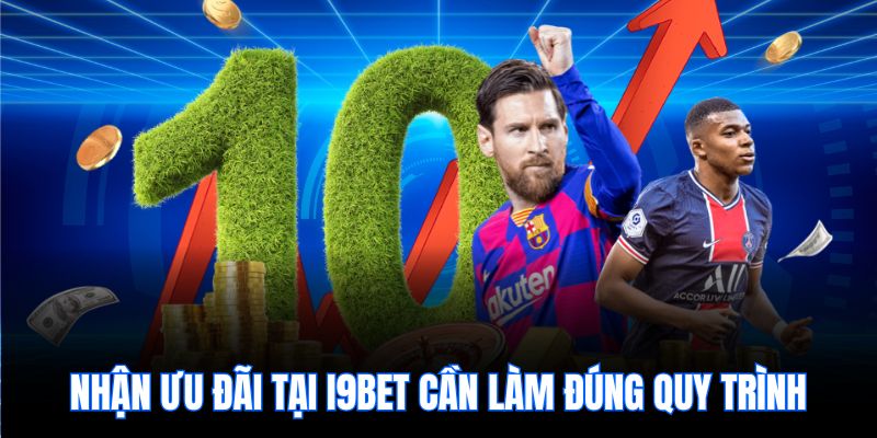Nhận ưu đãi tại i9bet cần làm đúng quy trình