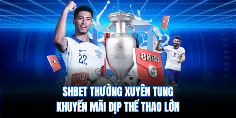 SHBet thường xuyên tung khuyến mãi dịp thể thao lớn