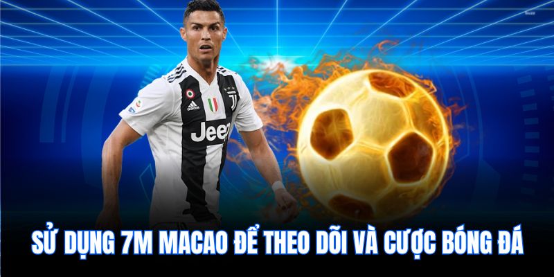 Sử dụng 7m macao để theo dõi và cược bóng đá