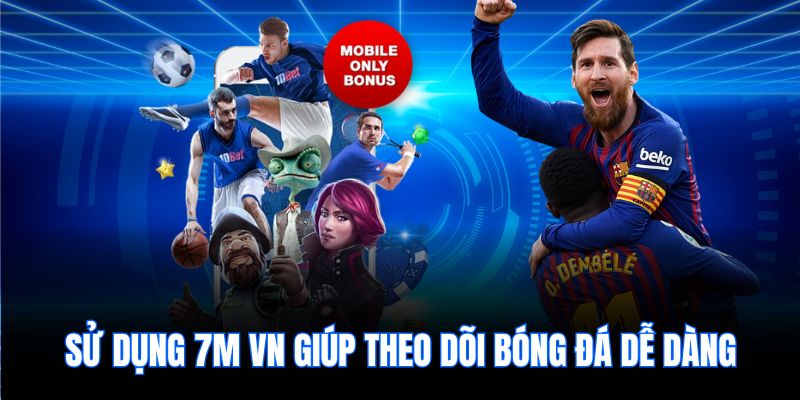 Sử dụng 7m vn giúp theo dõi bóng đá dễ dàng