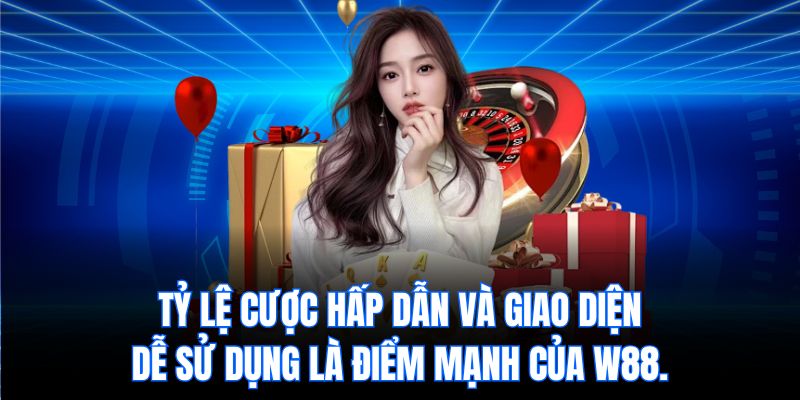 Tỷ lệ cược hấp dẫn và giao diện dễ sử dụng là điểm mạnh của W88.